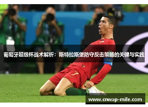 葡萄牙超级杯战术解析：斯特拉斯堡防守反击策略的关键与实践