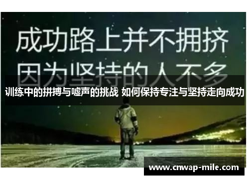 训练中的拼搏与嘘声的挑战 如何保持专注与坚持走向成功