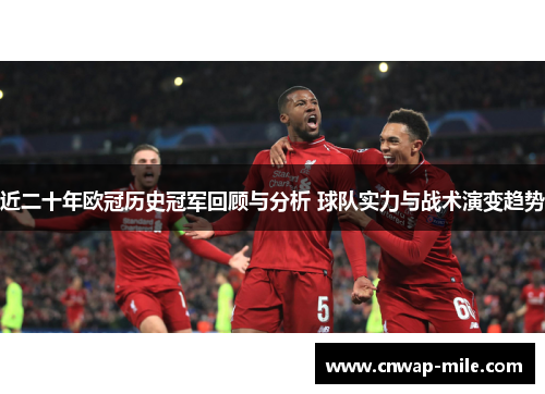 近二十年欧冠历史冠军回顾与分析 球队实力与战术演变趋势