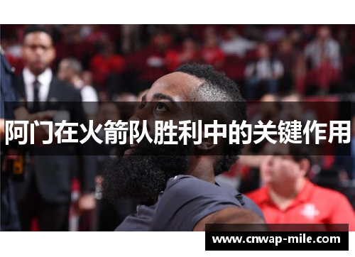 阿门在火箭队胜利中的关键作用