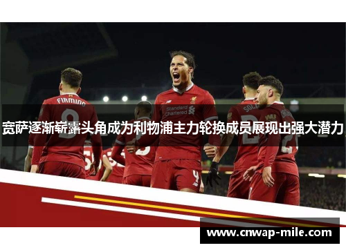 宽萨逐渐崭露头角成为利物浦主力轮换成员展现出强大潜力