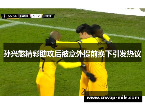 孙兴慜精彩助攻后被意外提前换下引发热议