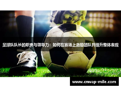 足球队队长的职责与领导力：如何在赛场上激励团队并提升整体表现